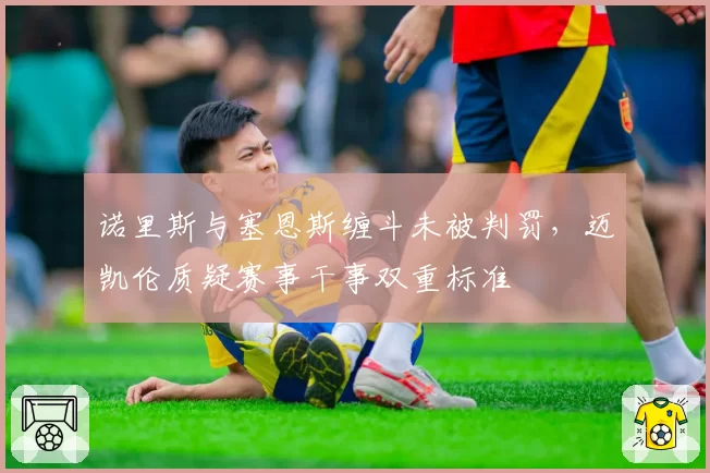 诺里斯与塞恩斯缠斗未被判罚,迈凯伦质疑赛事干事双重标准