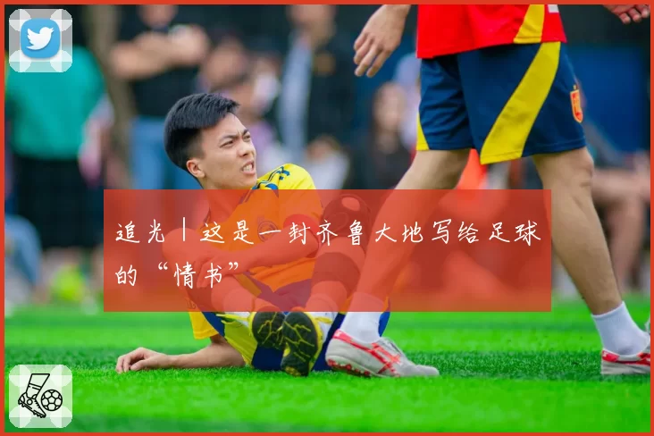 追光｜这是一封齐鲁大地写给足球的“情书”