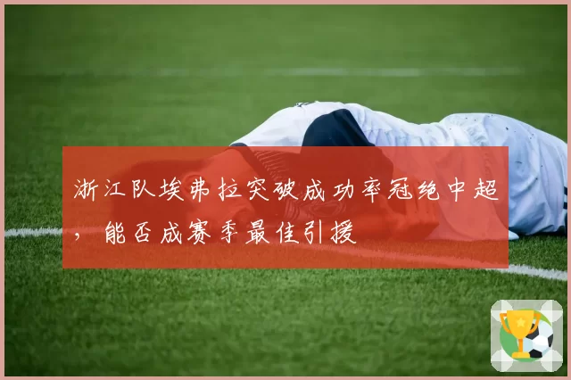 浙江队埃弗拉突破成功率冠绝中超，能否成赛季最佳引援
