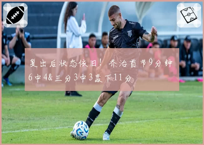 复出后状态依旧!乔治首节9分钟 6中4&三分3中3轰下11分